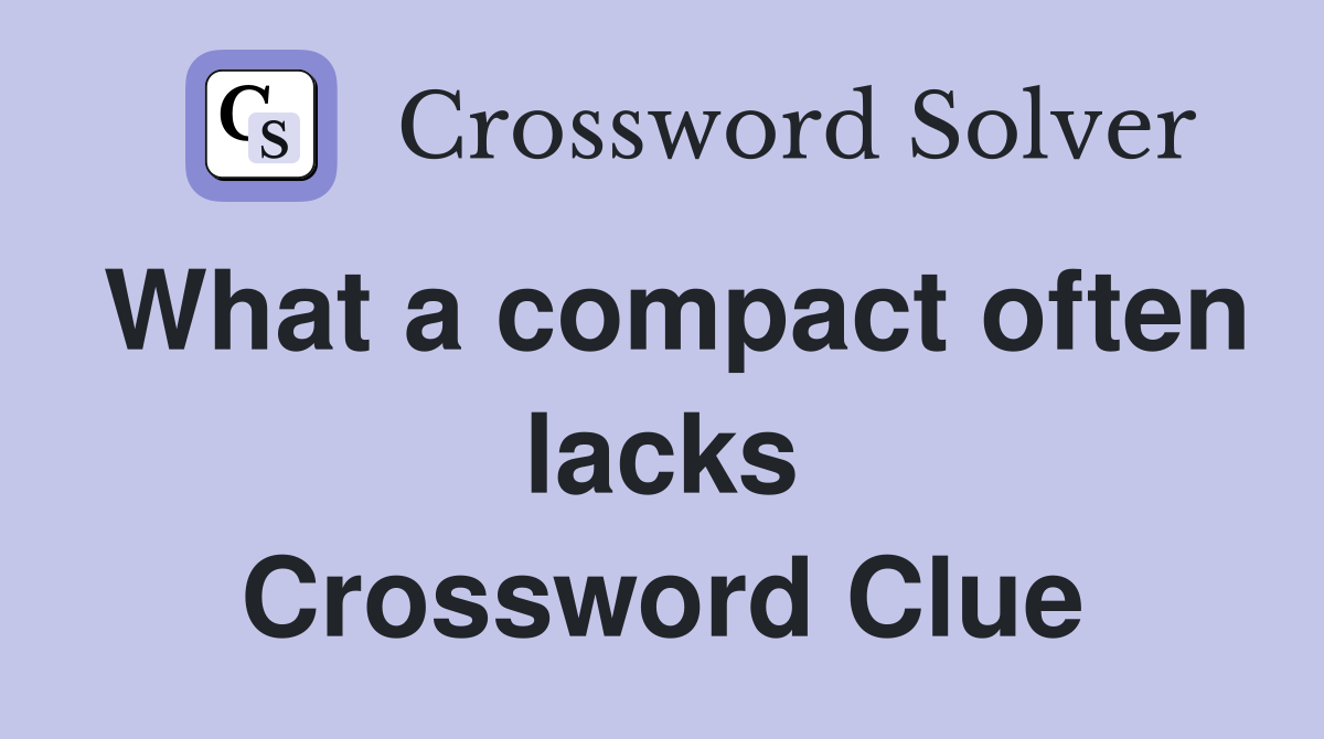 What a compact often lacks Crossword Clue