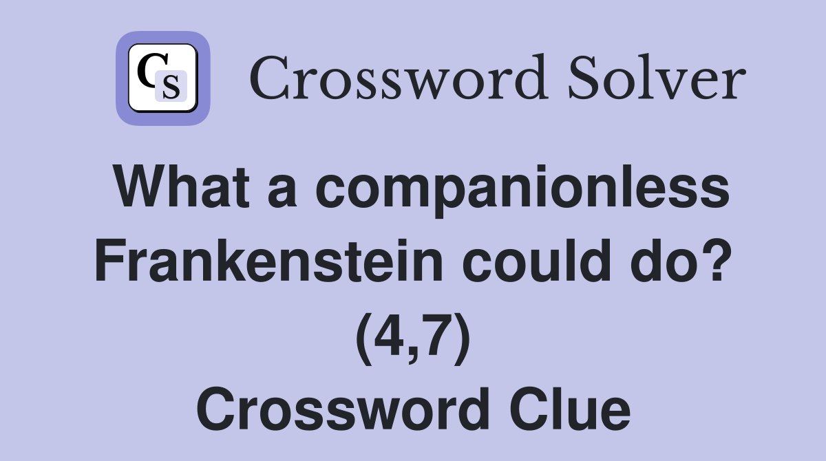 What a companionless Frankenstein could do? (4,7) Crossword Clue
