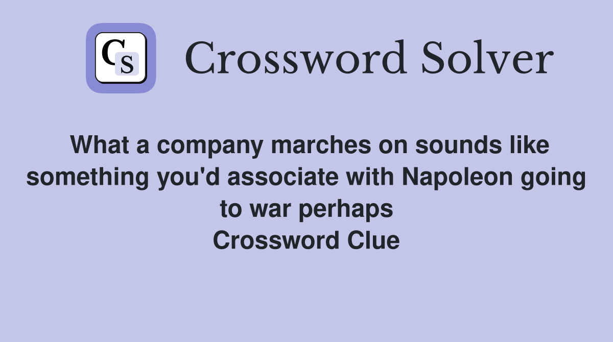 What a company marches on sounds like something you'd associate with Napoleon going to war perhaps Crossword Clue