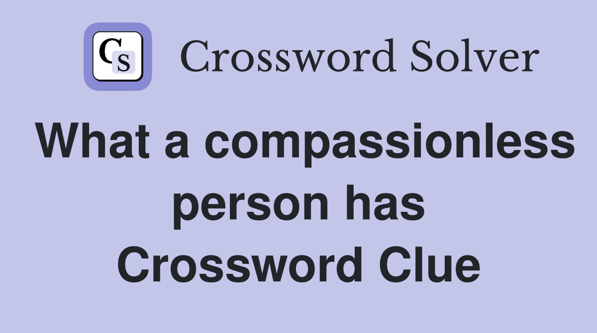 What a compassionless person has Crossword Clue