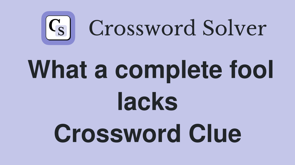 What a complete fool lacks Crossword Clue