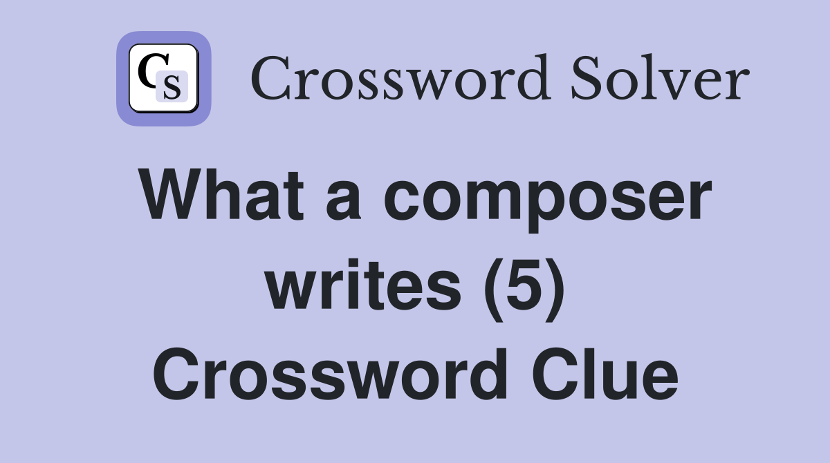 What a composer writes (5) Crossword Clue