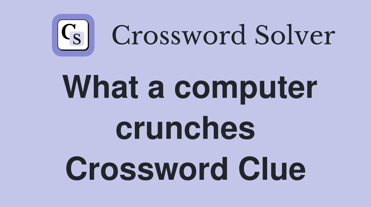 What a computer crunches Crossword Clue