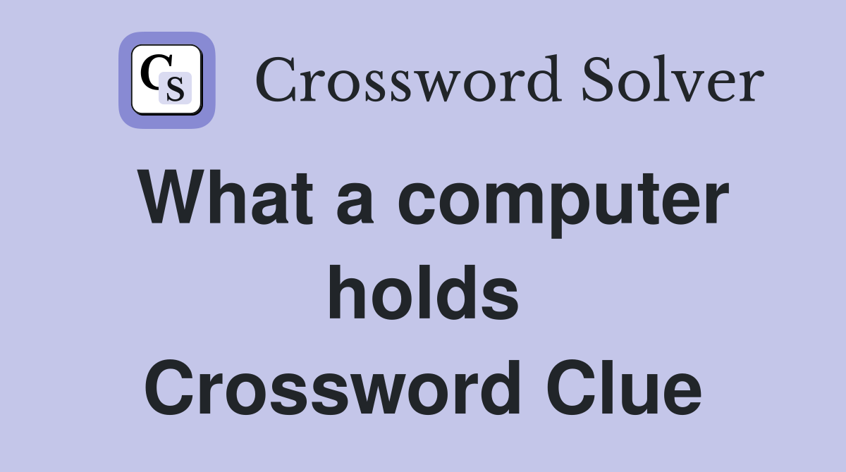 What a computer holds Crossword Clue