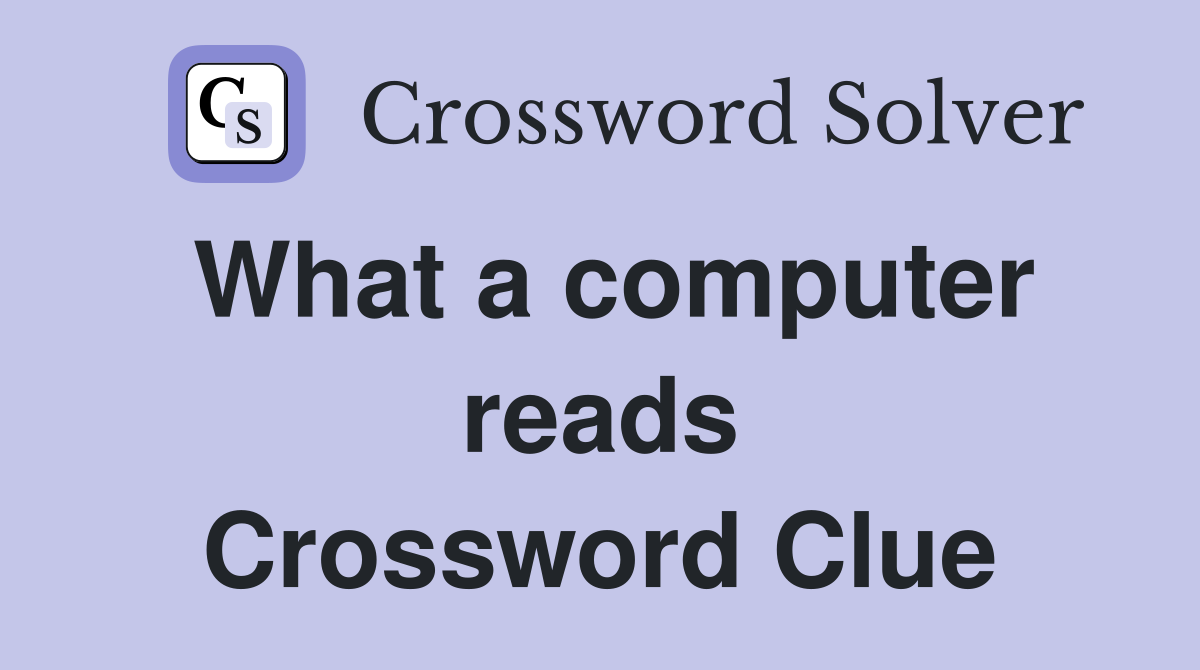What a computer reads Crossword Clue