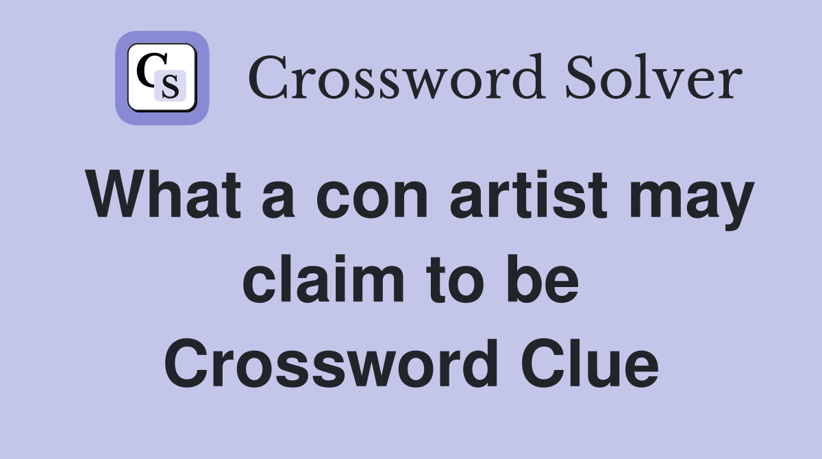 What a con artist may claim to be Crossword Clue
