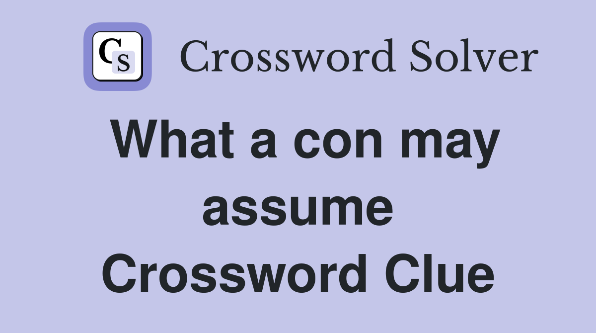 What a con may assume Crossword Clue