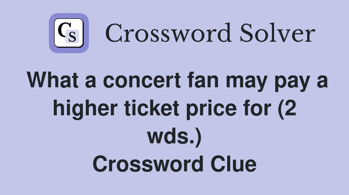 What a concert fan may pay a higher ticket price for (2 wds.) Crossword Clue