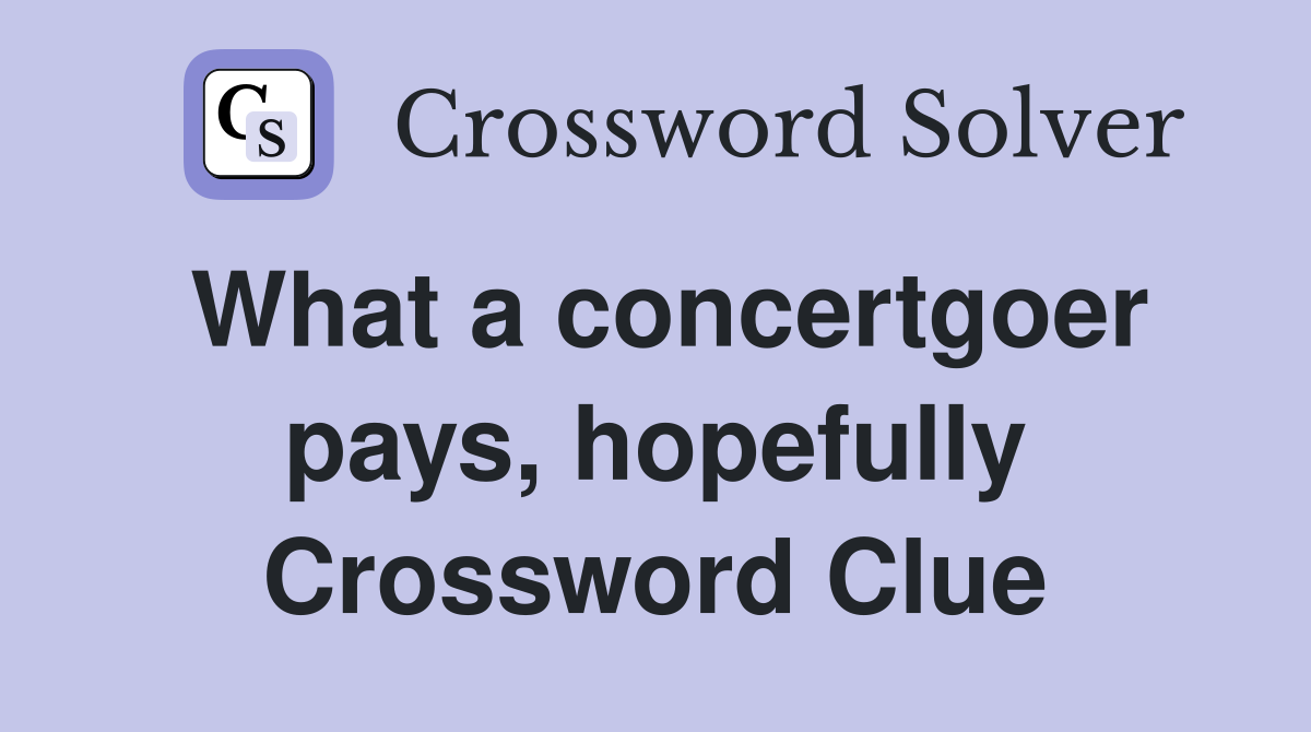 What a concertgoer pays, hopefully Crossword Clue