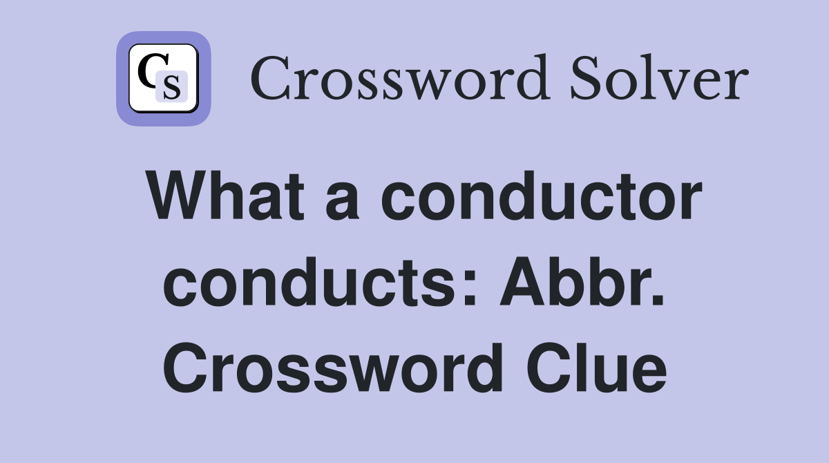 What a conductor conducts: Abbr. Crossword Clue