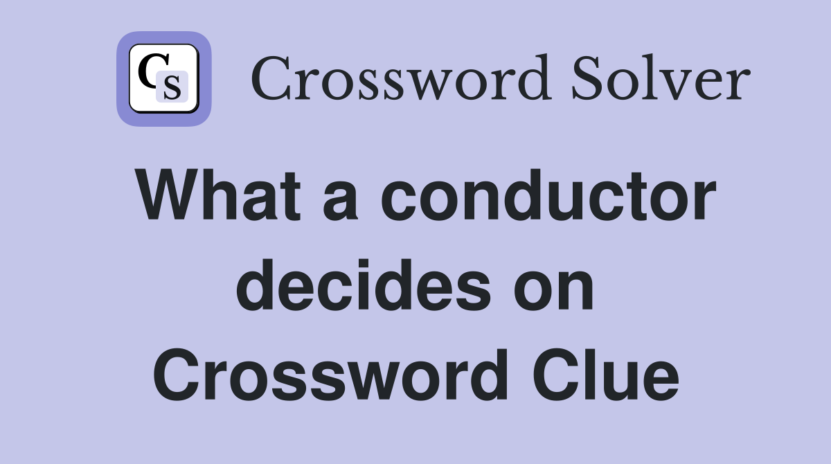 What a conductor decides on Crossword Clue