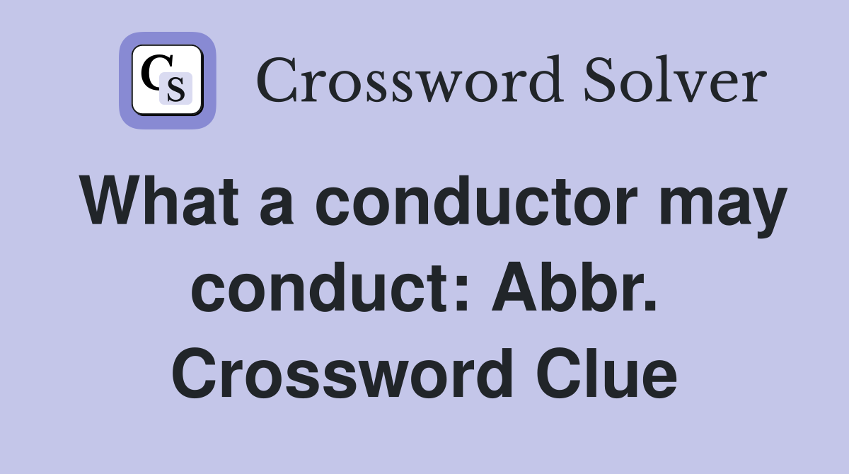What a conductor may conduct: Abbr. Crossword Clue
