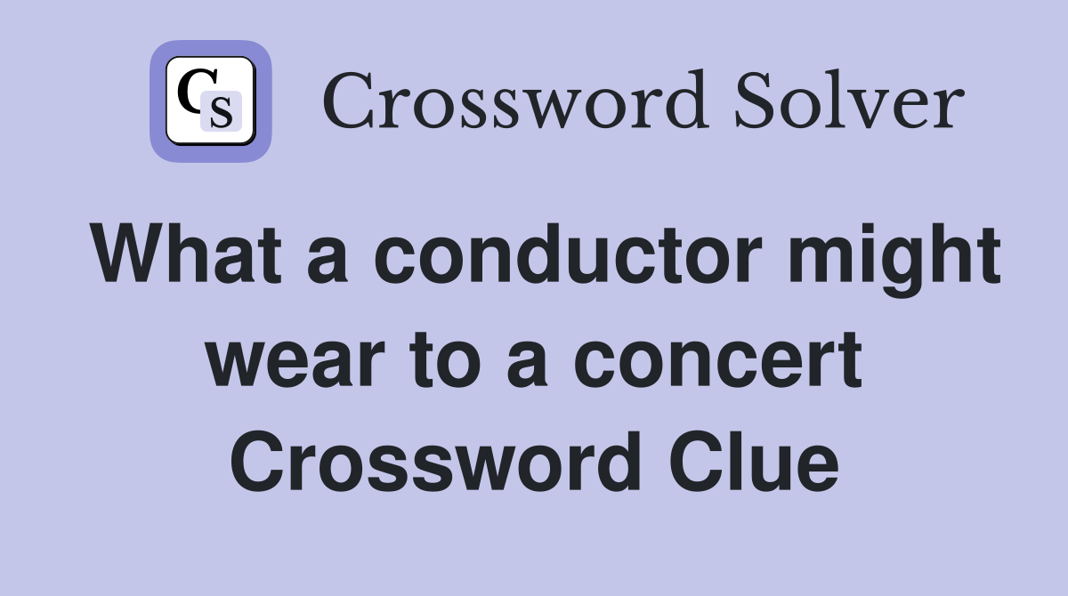 What a conductor might wear to a concert Crossword Clue