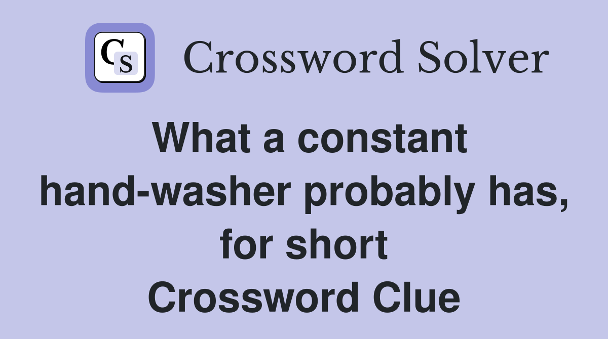 What a constant hand-washer probably has, for short Crossword Clue