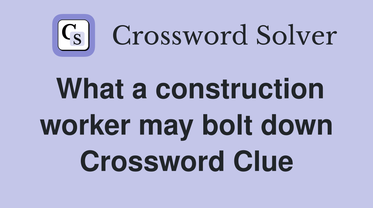 What a construction worker may bolt down Crossword Clue