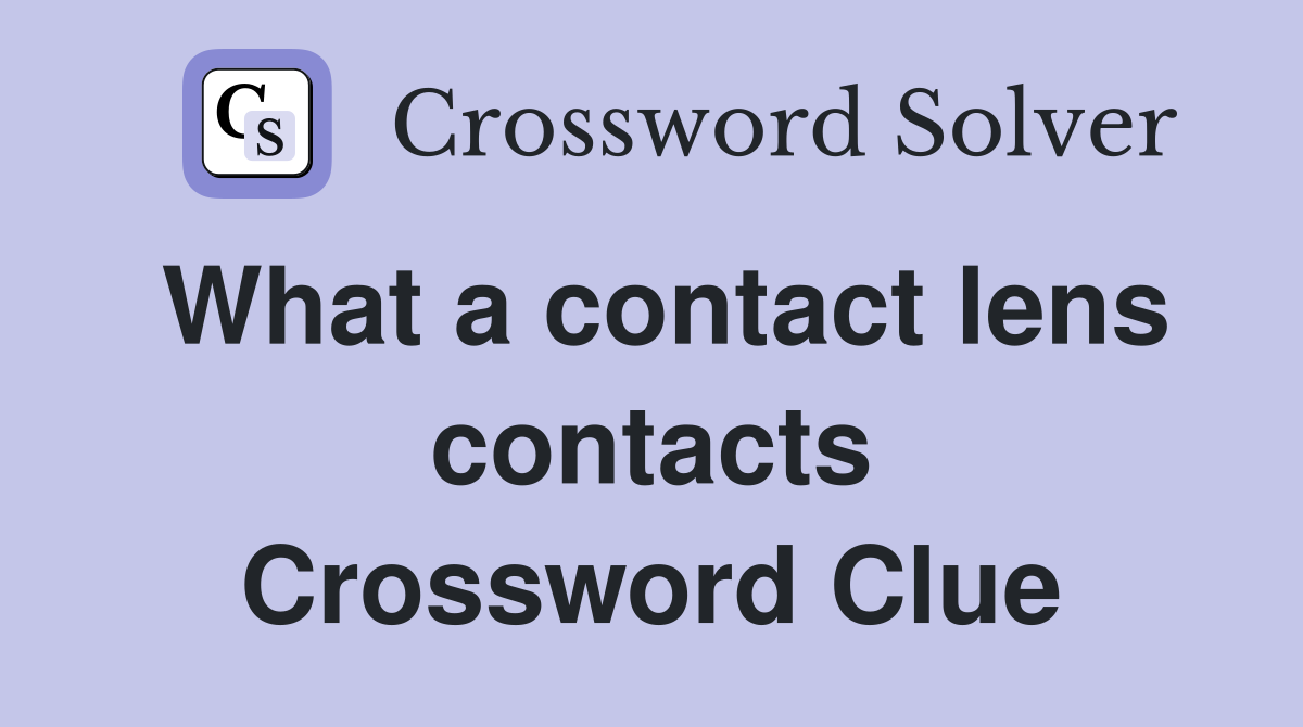 What a contact lens contacts Crossword Clue