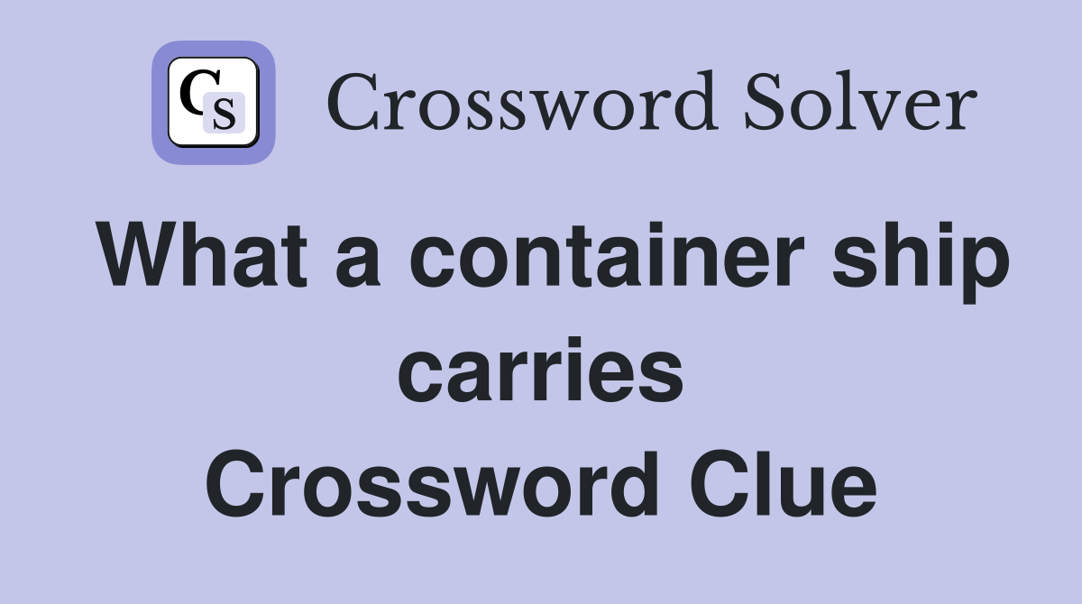 What a container ship carries Crossword Clue