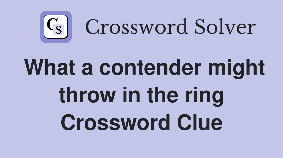 What a contender might throw in the ring Crossword Clue