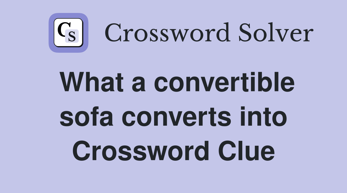 What a convertible sofa converts into Crossword Clue