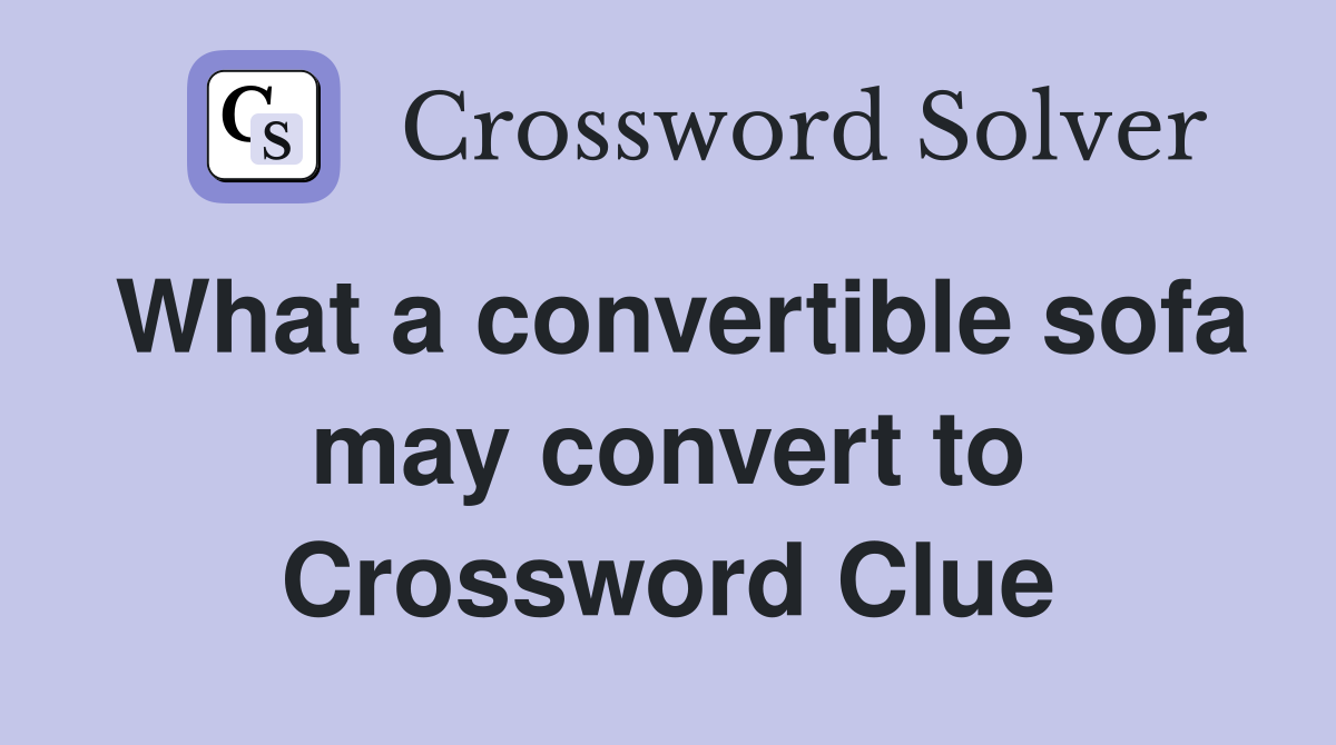 What a convertible sofa may convert to Crossword Clue