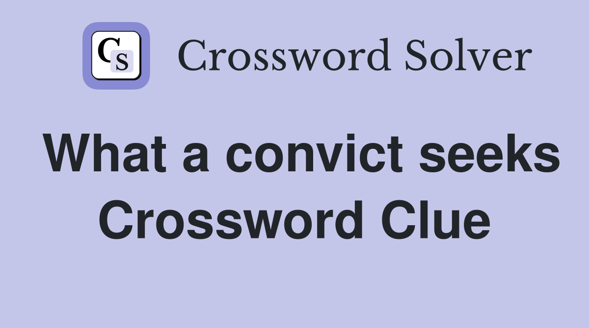 What a convict seeks Crossword Clue