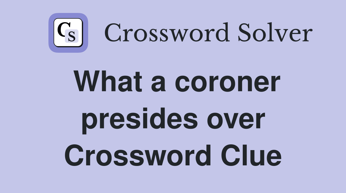 What a coroner presides over Crossword Clue