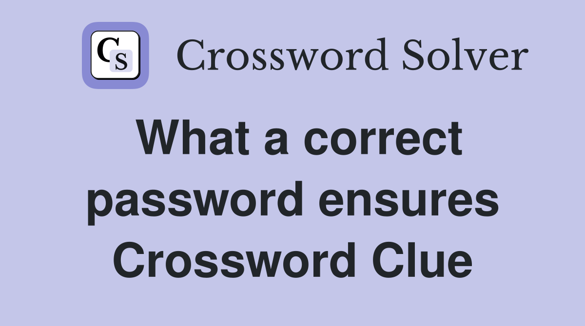 What a correct password ensures Crossword Clue