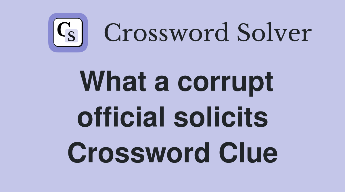 What a corrupt official solicits Crossword Clue