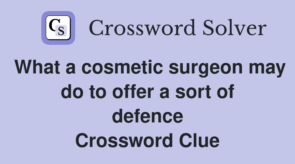 What a cosmetic surgeon may do to offer a sort of defence Crossword Clue