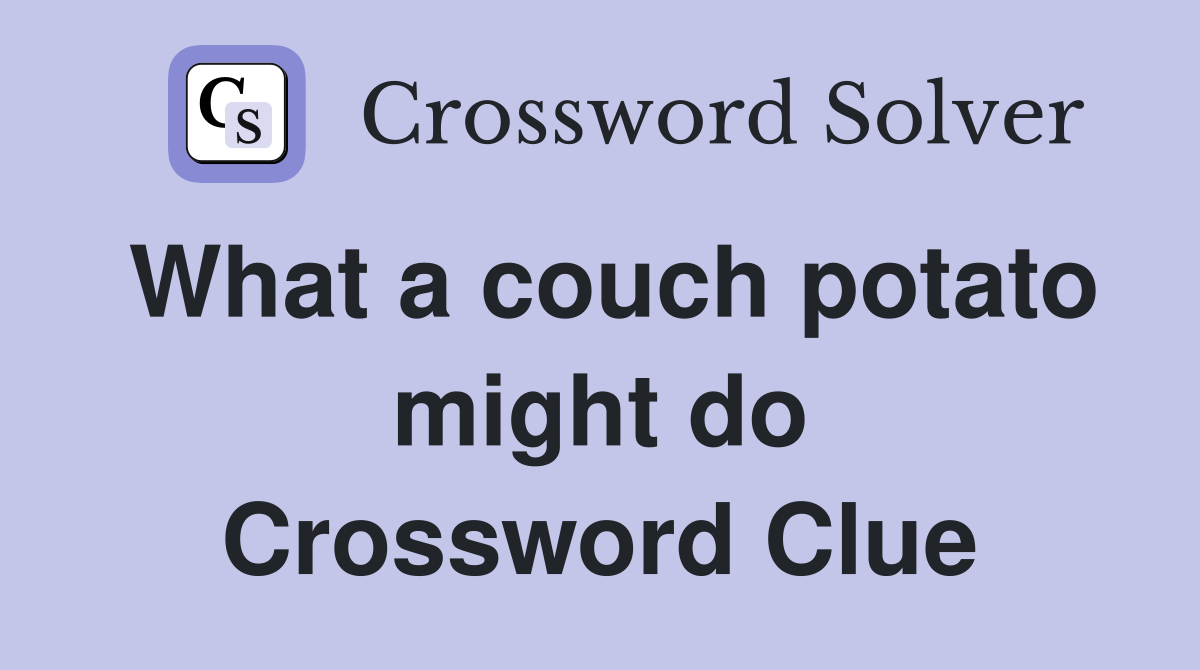 What a couch potato might do Crossword Clue