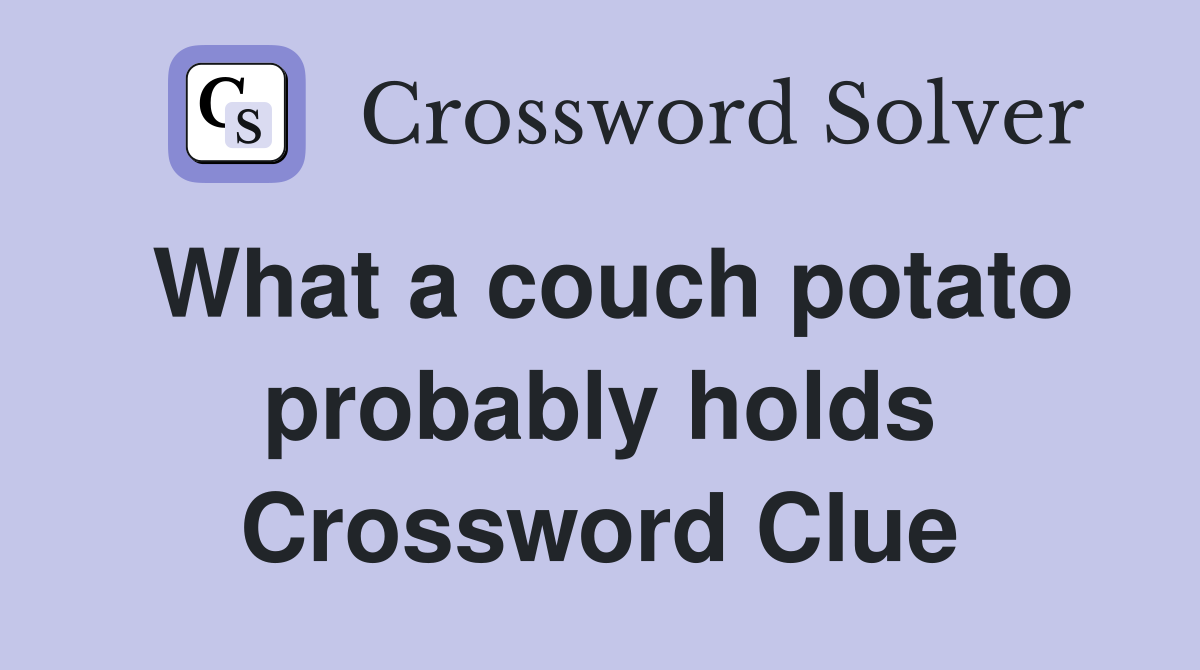 What a couch potato probably holds Crossword Clue