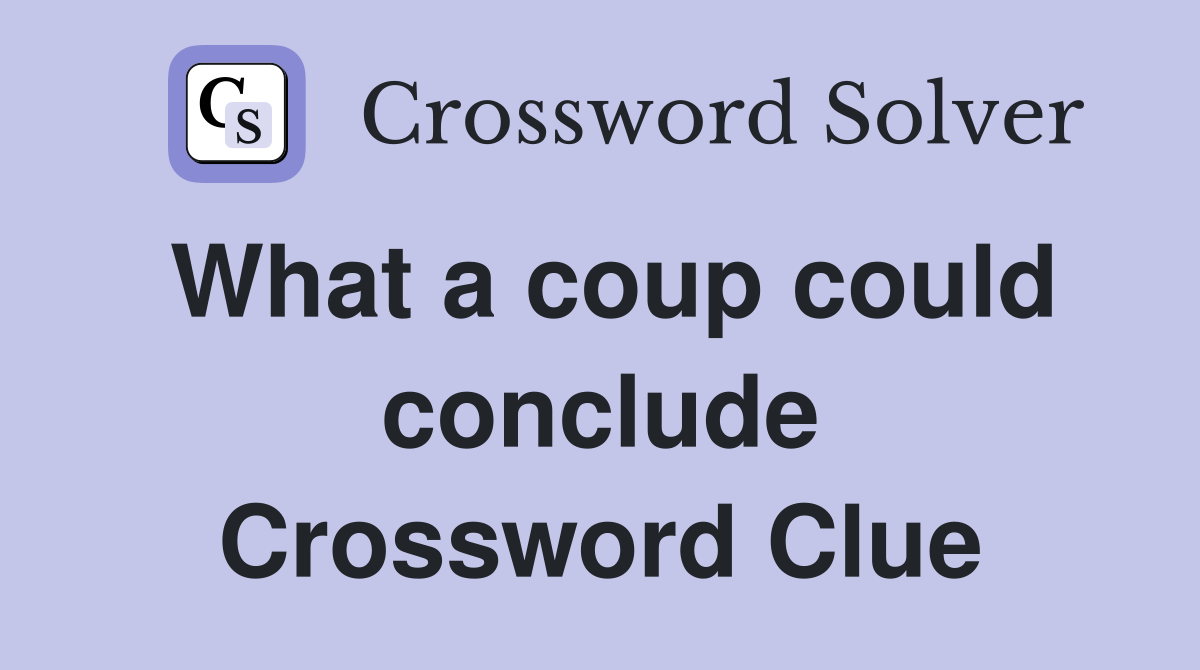 What a coup could conclude Crossword Clue