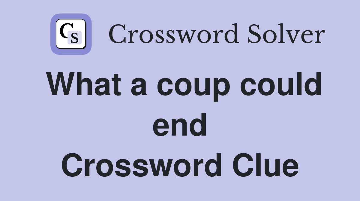 What a coup could end Crossword Clue