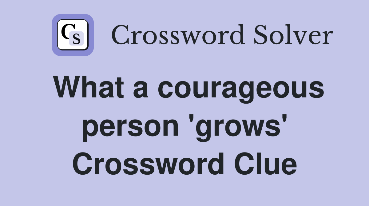 What a courageous person 'grows' Crossword Clue