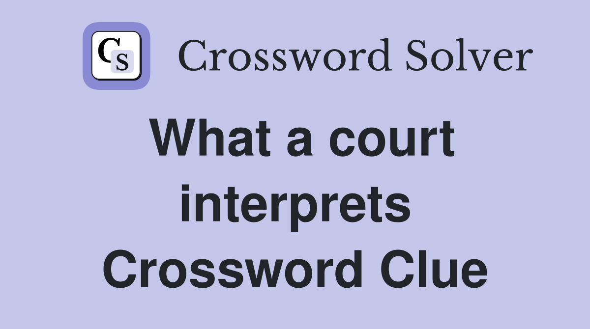 What a court interprets Crossword Clue