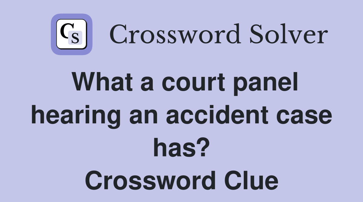 What a court panel hearing an accident case has? Crossword Clue
