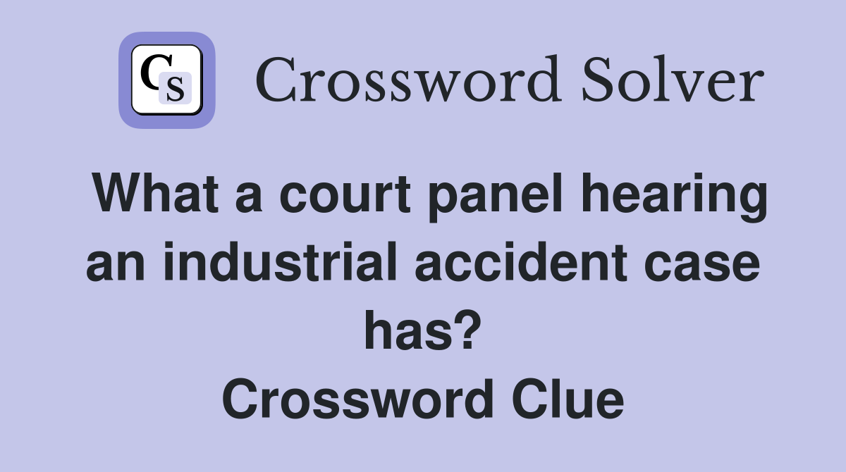 What a court panel hearing an industrial accident case has? Crossword Clue