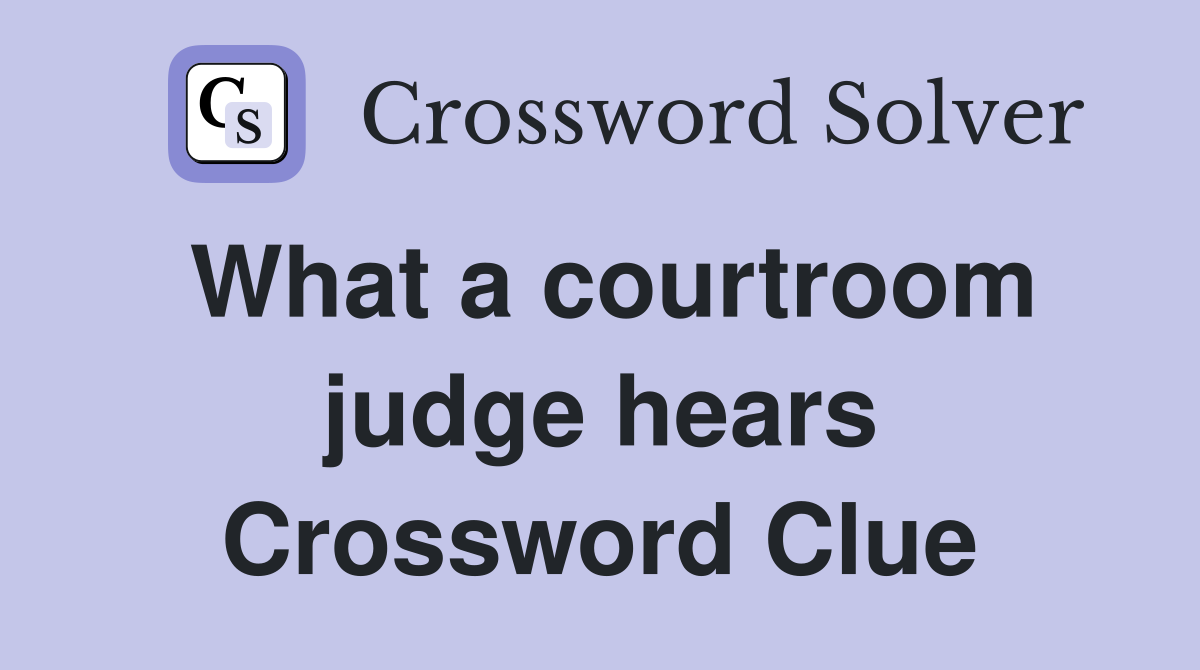 What a courtroom judge hears Crossword Clue