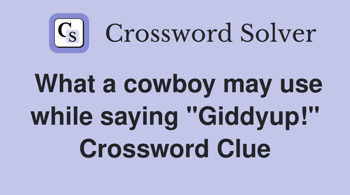 What a cowboy may use while saying "Giddyup!" Crossword Clue
