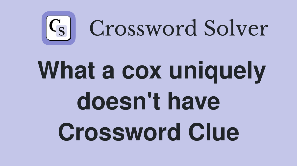 What a cox uniquely doesn't have Crossword Clue
