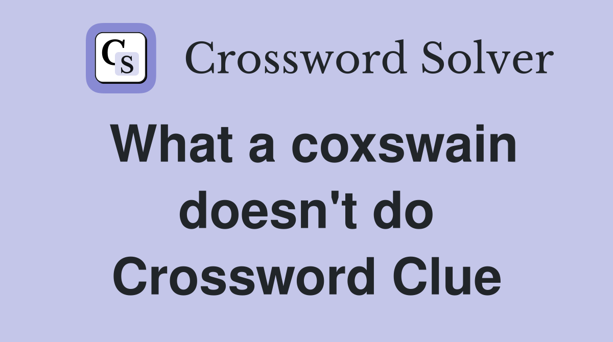 What a coxswain doesn't do Crossword Clue