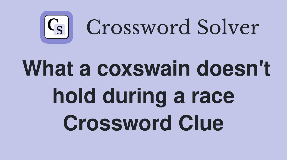 What a coxswain doesn't hold during a race Crossword Clue