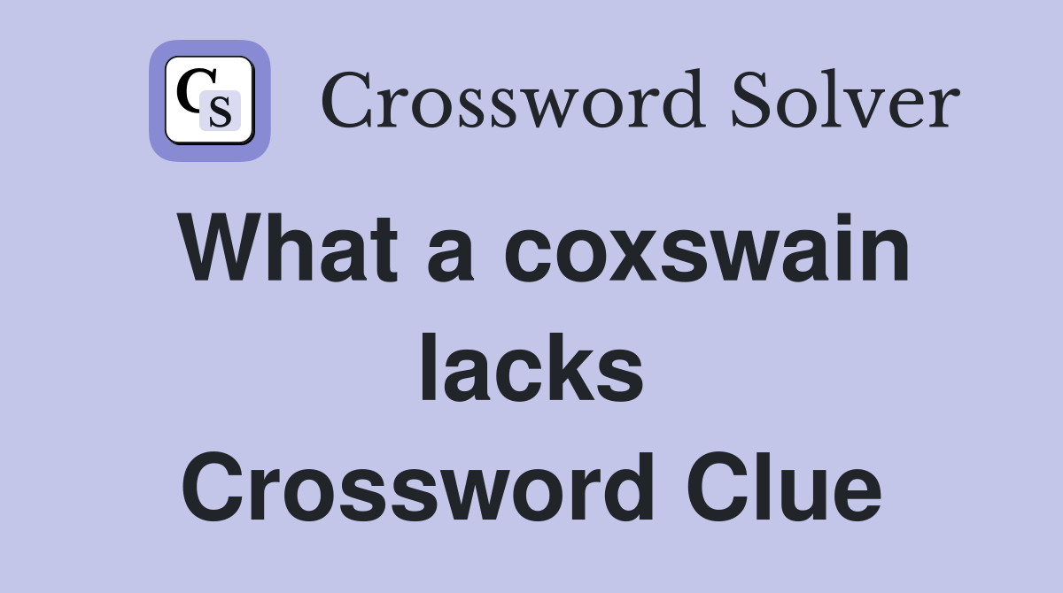 What a coxswain lacks Crossword Clue