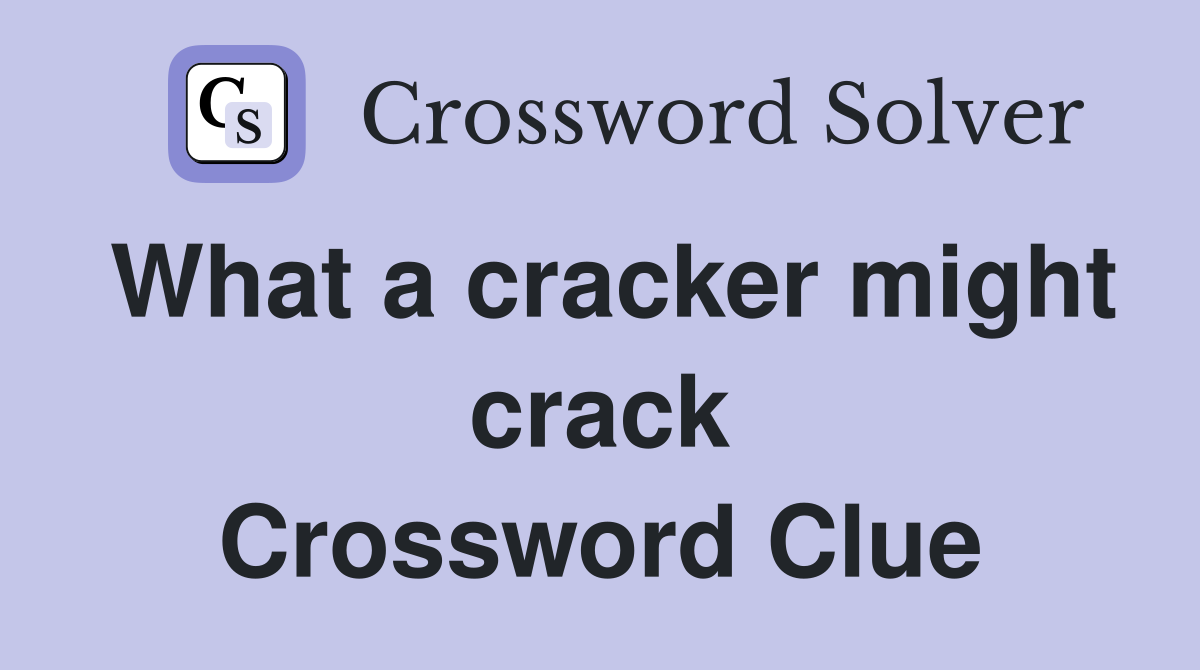 What a cracker might crack Crossword Clue