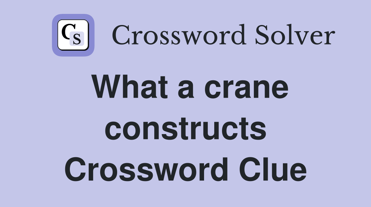 What a crane constructs Crossword Clue