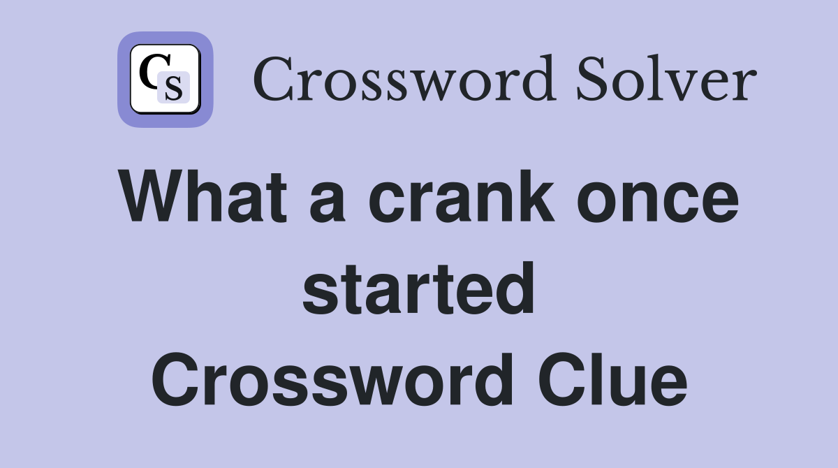 What a crank once started Crossword Clue