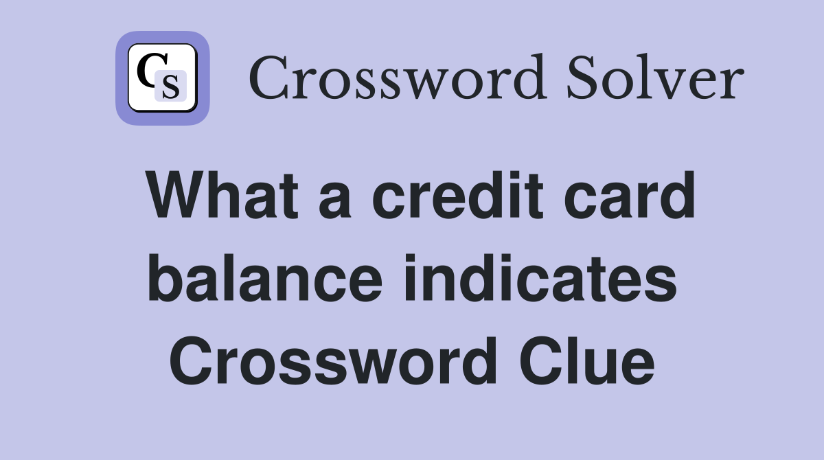What a credit card balance indicates Crossword Clue