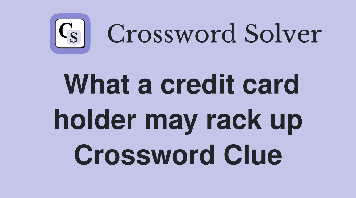 What a credit card holder may rack up Crossword Clue