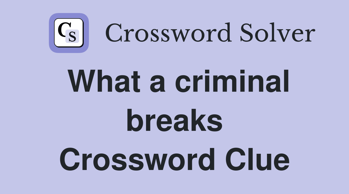 What a criminal breaks Crossword Clue