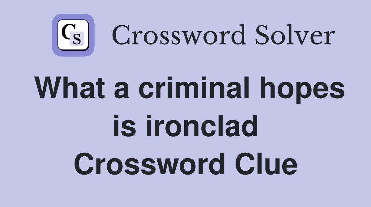 What a criminal hopes is ironclad Crossword Clue